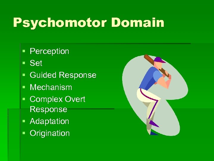 Psychomotor Domain § § § Perception Set Guided Response Mechanism Complex Overt Response §
