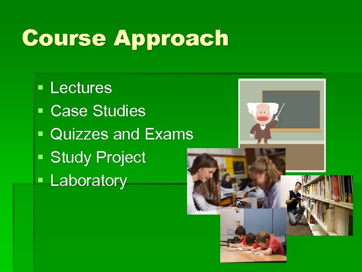 Course Approach § § § Lectures Case Studies Quizzes and Exams Study Project Laboratory