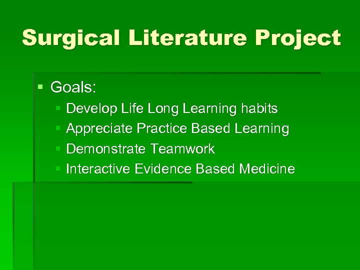 Surgical Literature Project § Goals: § Develop Life Long Learning habits § Appreciate Practice