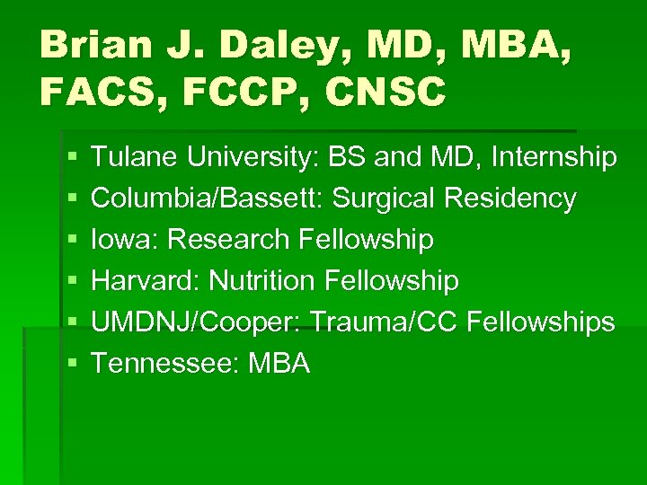 Brian J. Daley, MD, MBA, FACS, FCCP, CNSC § § § Tulane University: BS