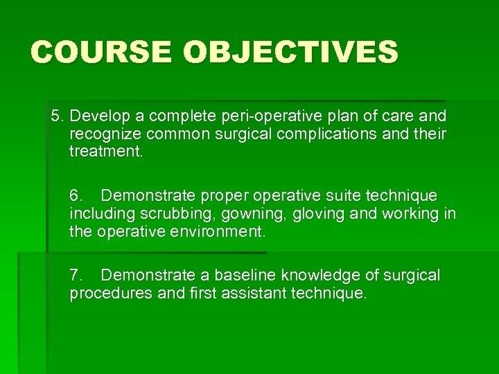 COURSE OBJECTIVES 5. Develop a complete peri-operative plan of care and recognize common surgical