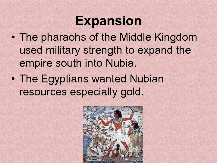 Expansion • The pharaohs of the Middle Kingdom used military strength to expand the