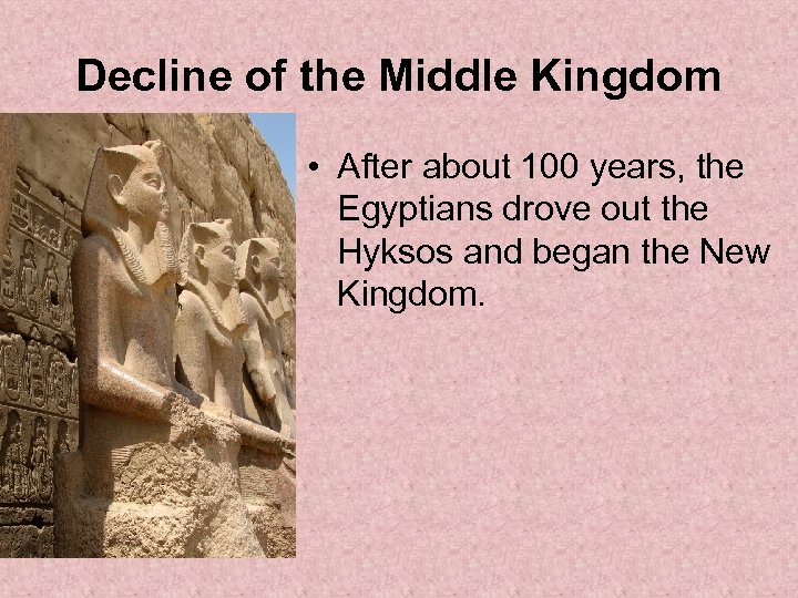 Decline of the Middle Kingdom • After about 100 years, the Egyptians drove out