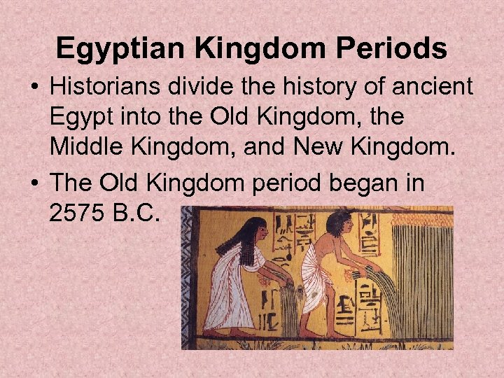 Egyptian Kingdom Periods • Historians divide the history of ancient Egypt into the Old