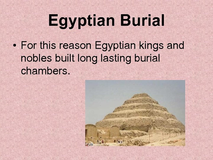 Egyptian Burial • For this reason Egyptian kings and nobles built long lasting burial