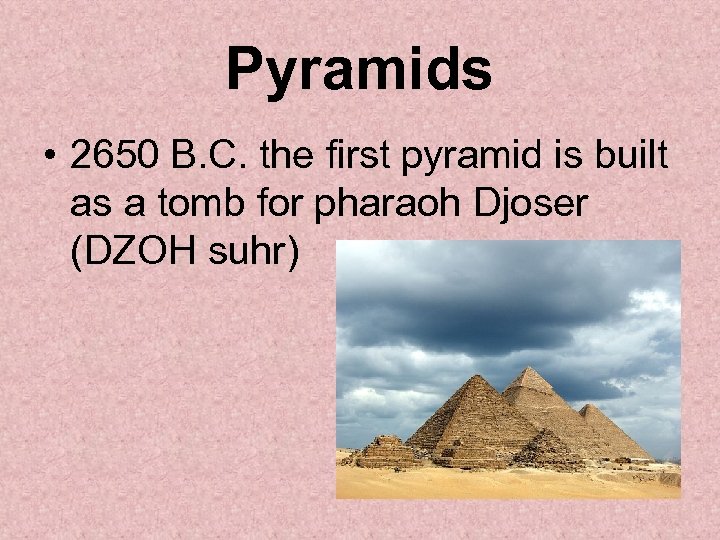 Pyramids • 2650 B. C. the first pyramid is built as a tomb for