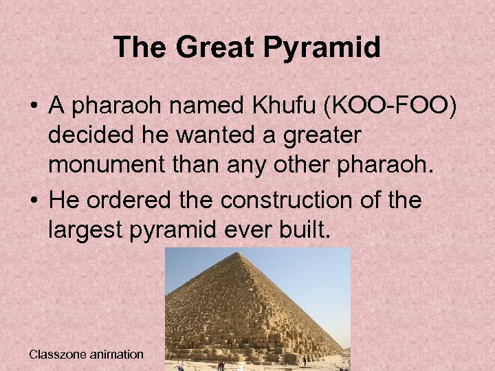 The Great Pyramid • A pharaoh named Khufu (KOO-FOO) decided he wanted a greater