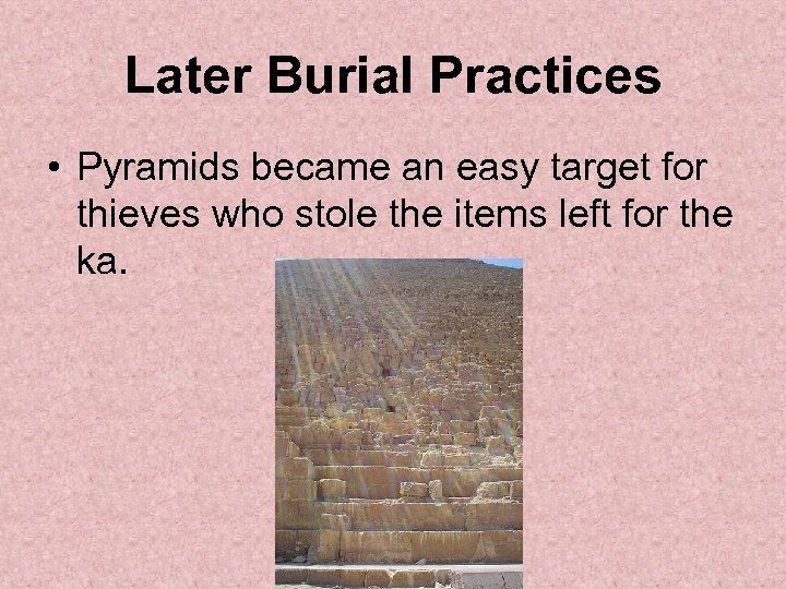 Later Burial Practices • Pyramids became an easy target for thieves who stole the