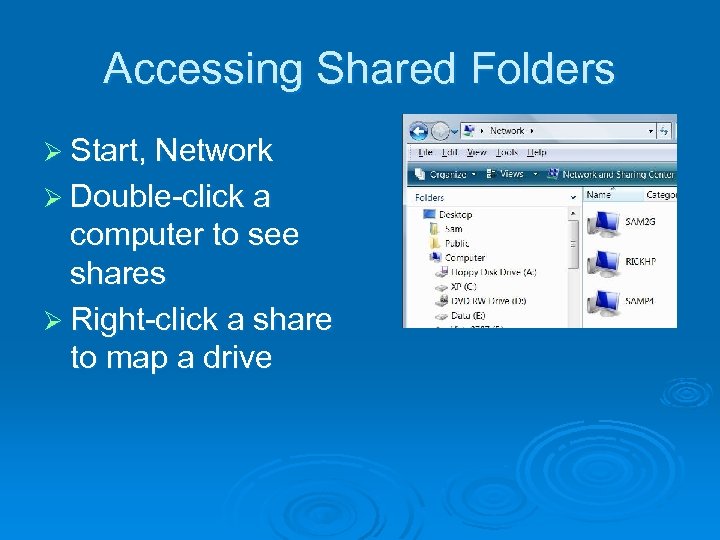 Accessing Shared Folders Ø Start, Network Ø Double-click a computer to see shares Ø