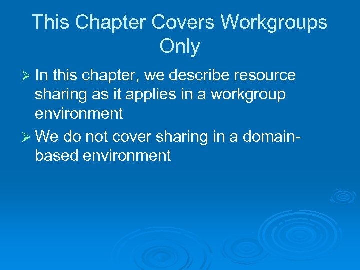 This Chapter Covers Workgroups Only Ø In this chapter, we describe resource sharing as