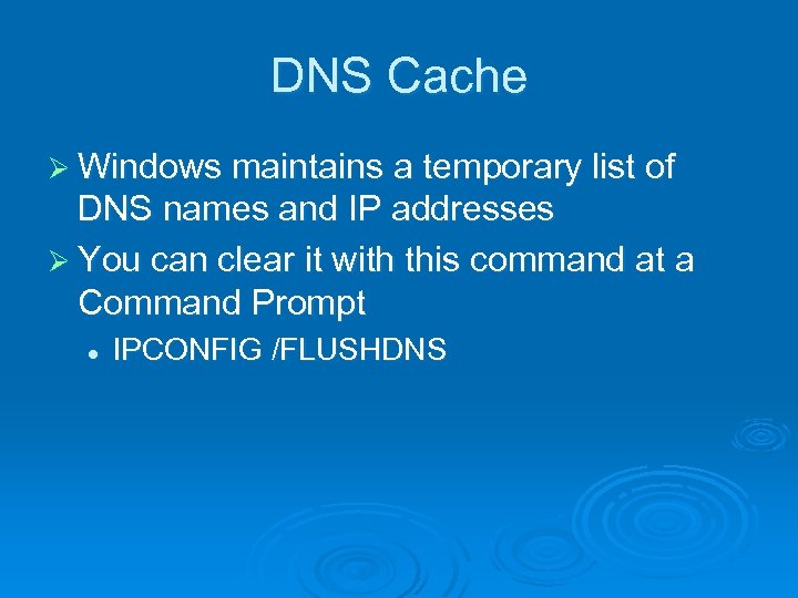 DNS Cache Ø Windows maintains a temporary list of DNS names and IP addresses