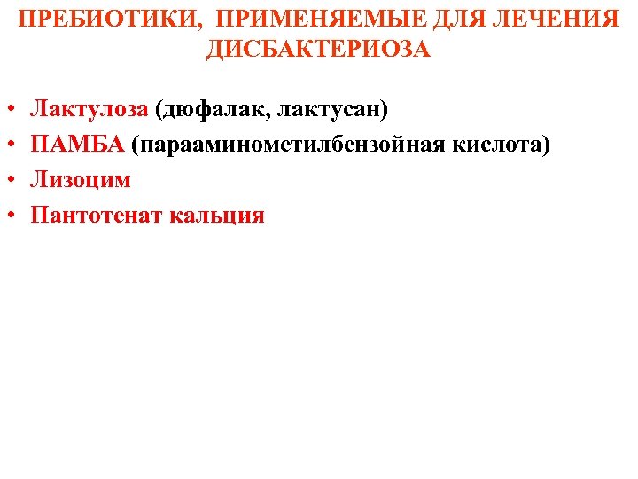 ПРЕБИОТИКИ, ПРИМЕНЯЕМЫЕ ДЛЯ ЛЕЧЕНИЯ ДИСБАКТЕРИОЗА • • Лактулоза (дюфалак, лактусан) ПАМБА (парааминометилбензойная кислота) Лизоцим