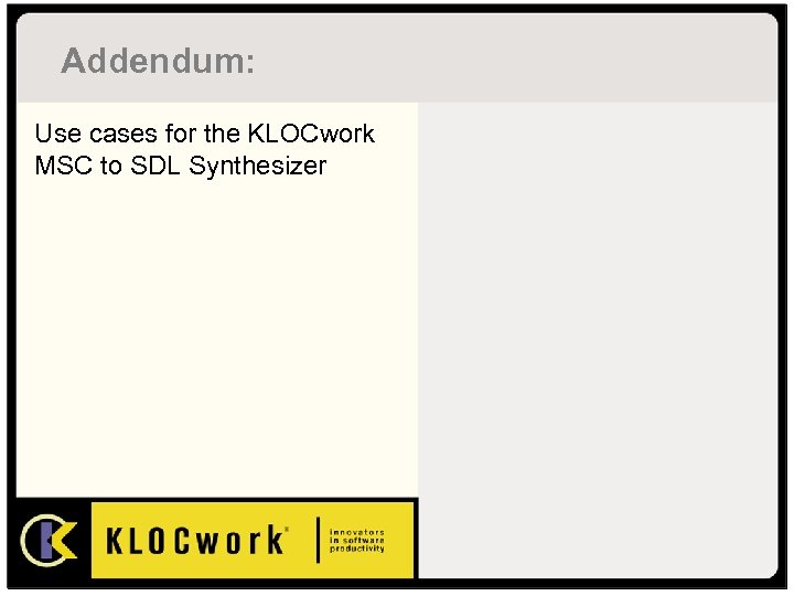 Addendum: Use cases for the KLOCwork MSC to SDL Synthesizer 