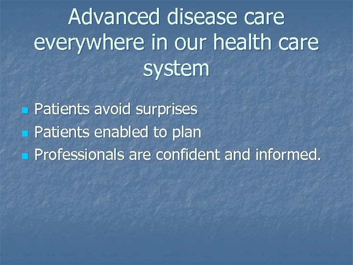 Advanced disease care everywhere in our health care system n n n Patients avoid