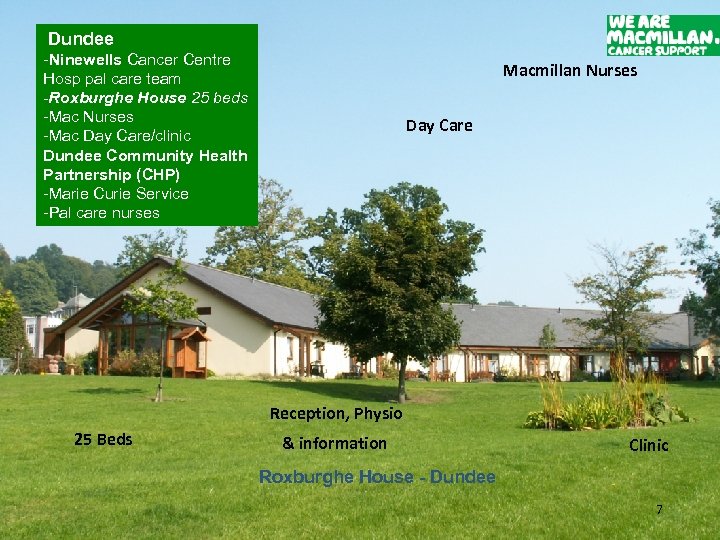 Dundee -Ninewells Cancer Centre Hosp pal care team -Roxburghe House 25 beds -Mac Nurses