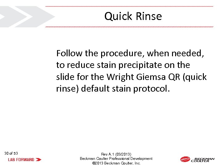 Quick Rinse Follow the procedure, when needed, to reduce stain precipitate on the slide