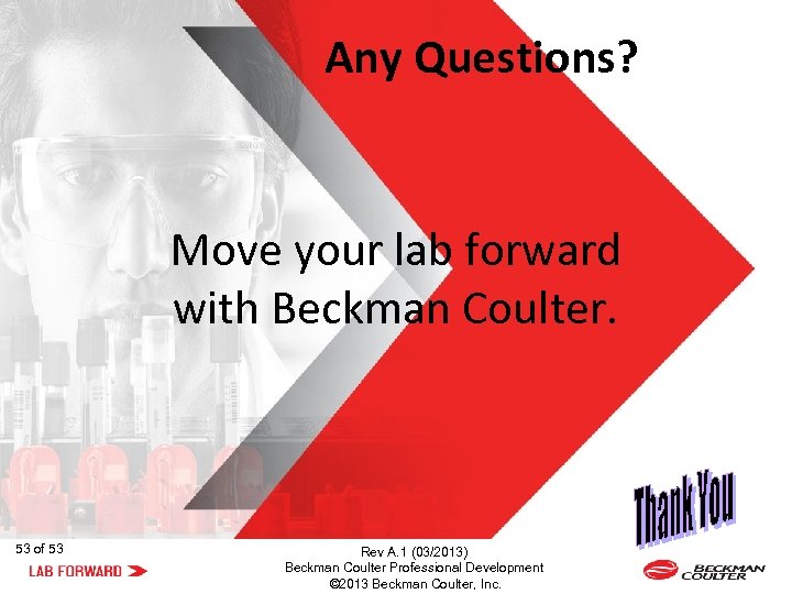 Any Questions? Move your lab forward with Beckman Coulter. 53 of 53 Rev A.