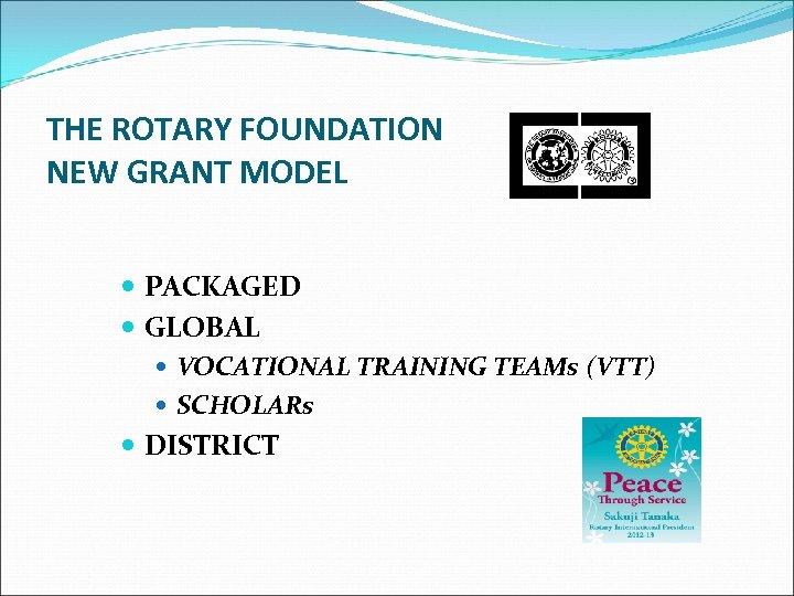 THE ROTARY FOUNDATION NEW GRANT MODEL PACKAGED GLOBAL VOCATIONAL TRAINING TEAMs (VTT) SCHOLARs DISTRICT