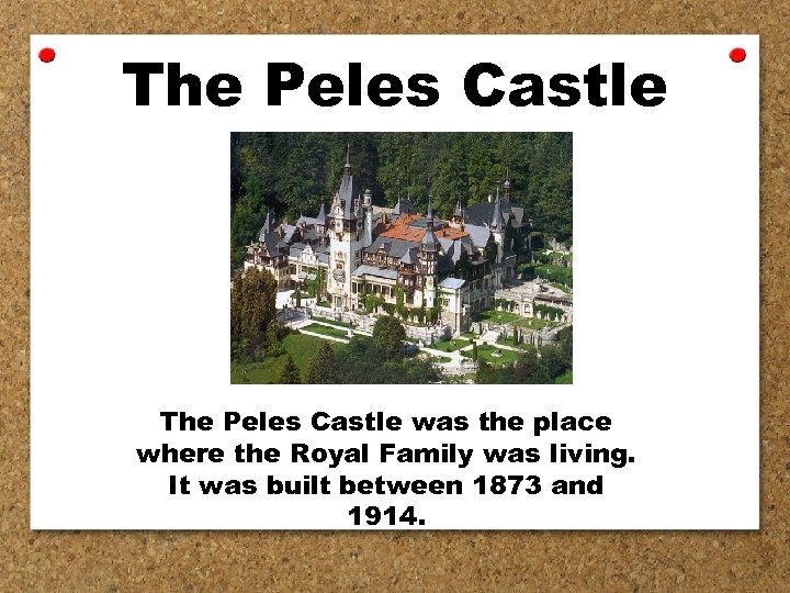 The Peles Castle was the place where the Royal Family was living. It was