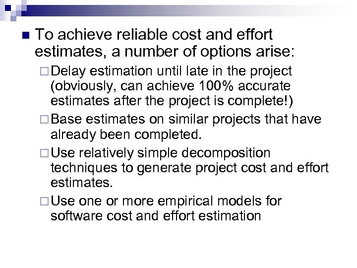 n To achieve reliable cost and effort estimates, a number of options arise: ¨