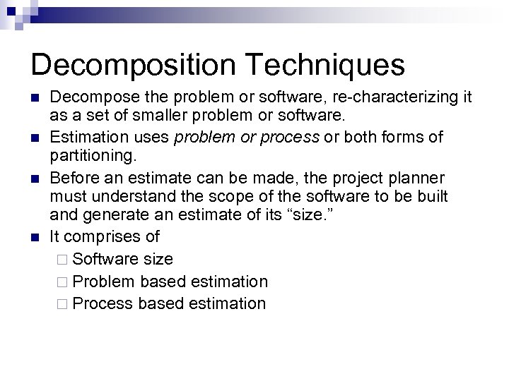 Decomposition Techniques n n Decompose the problem or software, re-characterizing it as a set