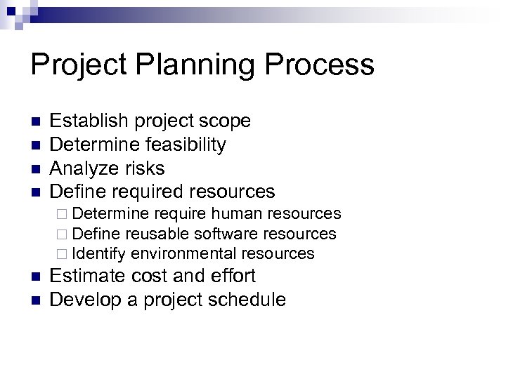 Project Planning Process n n Establish project scope Determine feasibility Analyze risks Define required