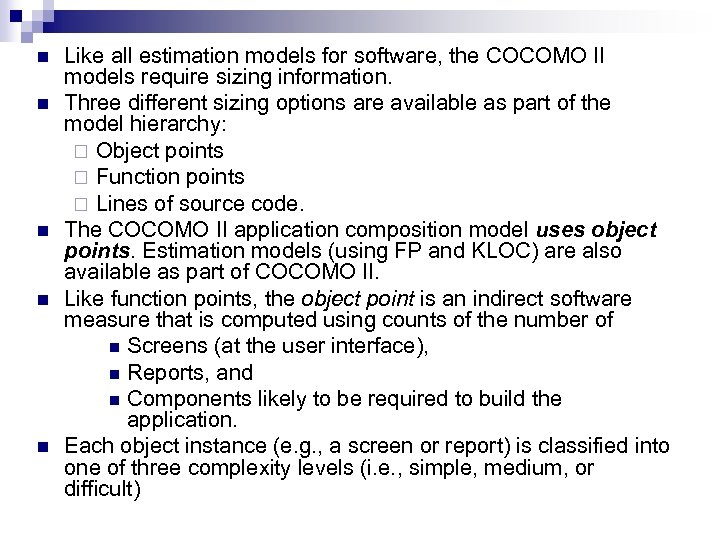n n n Like all estimation models for software, the COCOMO II models require
