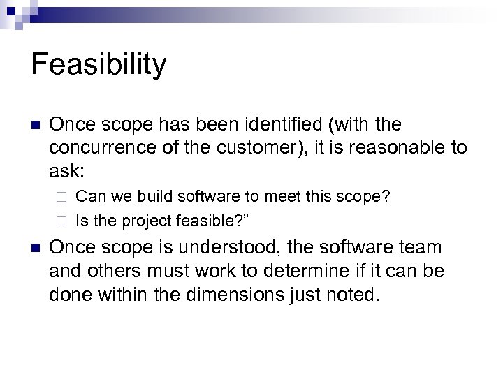Feasibility n Once scope has been identified (with the concurrence of the customer), it