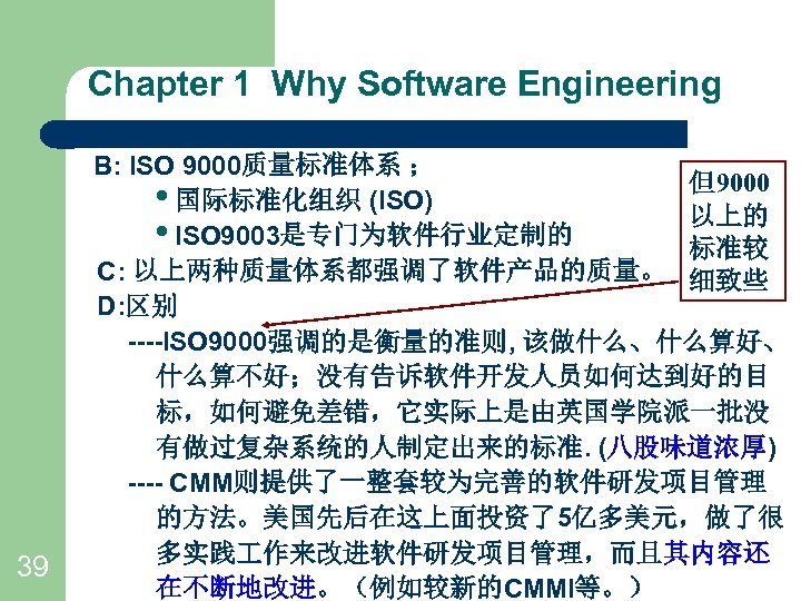 Chapter 1 Why Software Engineering 39 B: ISO 9000质量标准体系 ； 但9000 • 国际标准化组织 (ISO)