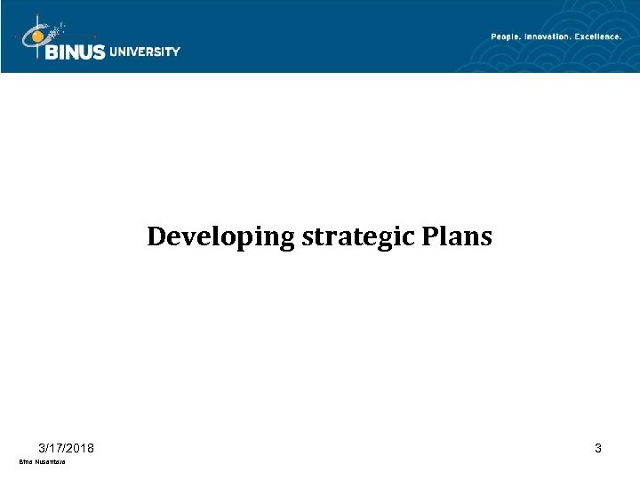 Developing strategic Plans 3/17/2018 Bina Nusantara 3 