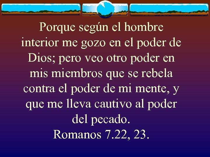 Porque según el hombre interior me gozo en el poder de Dios; pero veo