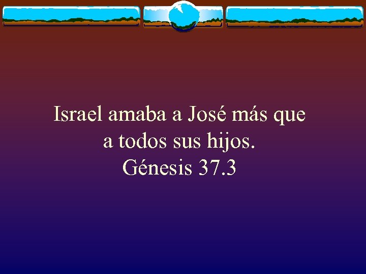 Israel amaba a José más que a todos sus hijos. Génesis 37. 3 