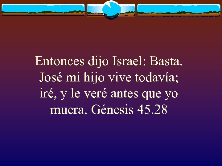Entonces dijo Israel: Basta. José mi hijo vive todavía; iré, y le veré antes