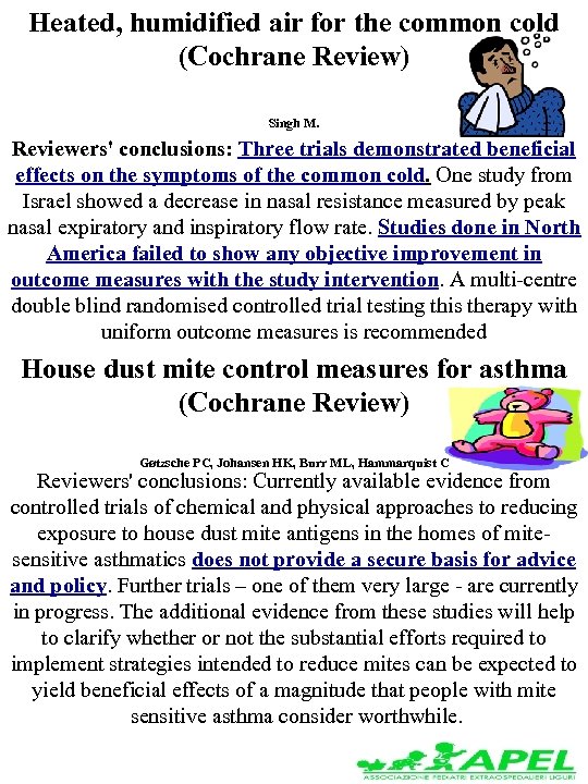 Heated, humidified air for the common cold (Cochrane Review) Singh M. Reviewers' conclusions: Three