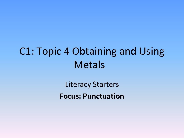 C 1: Topic 4 Obtaining and Using Metals Literacy Starters Focus: Punctuation 