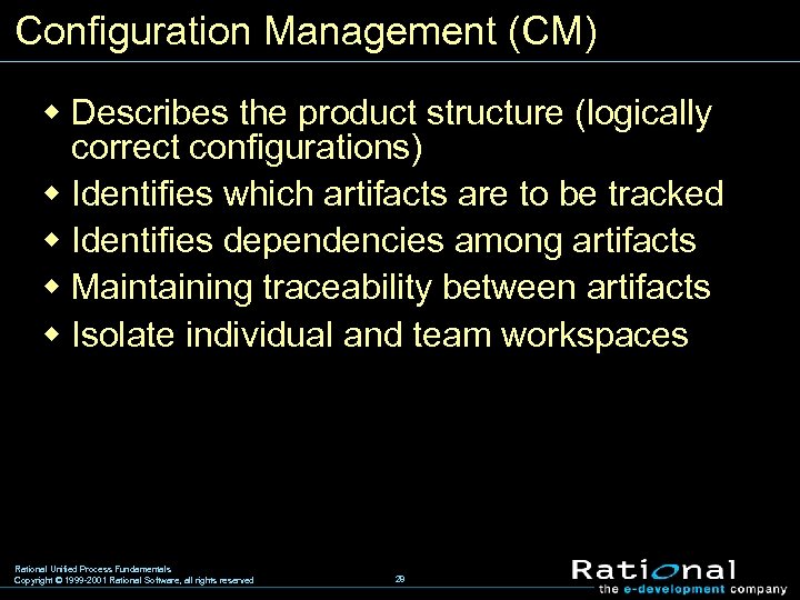 Configuration Management (CM) w Describes the product structure (logically correct configurations) w Identifies which