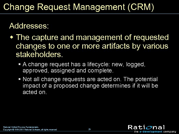 Change Request Management (CRM) Addresses: w The capture and management of requested changes to