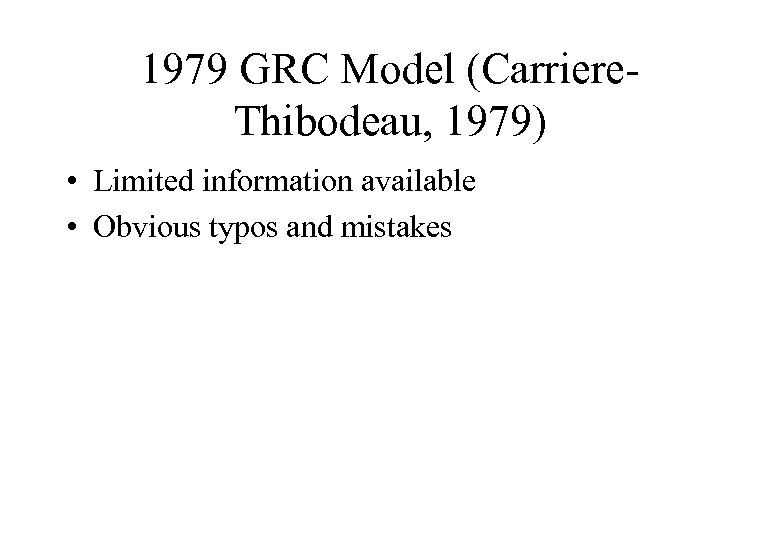 1979 GRC Model (Carriere. Thibodeau, 1979) • Limited information available • Obvious typos and