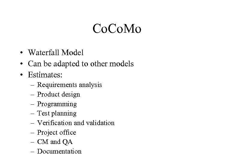 Co. Mo • Waterfall Model • Can be adapted to other models • Estimates: