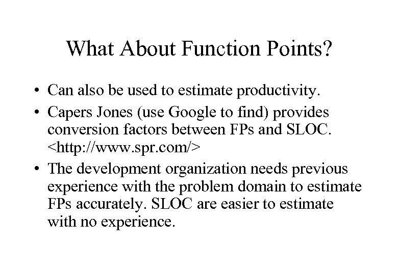 What About Function Points? • Can also be used to estimate productivity. • Capers