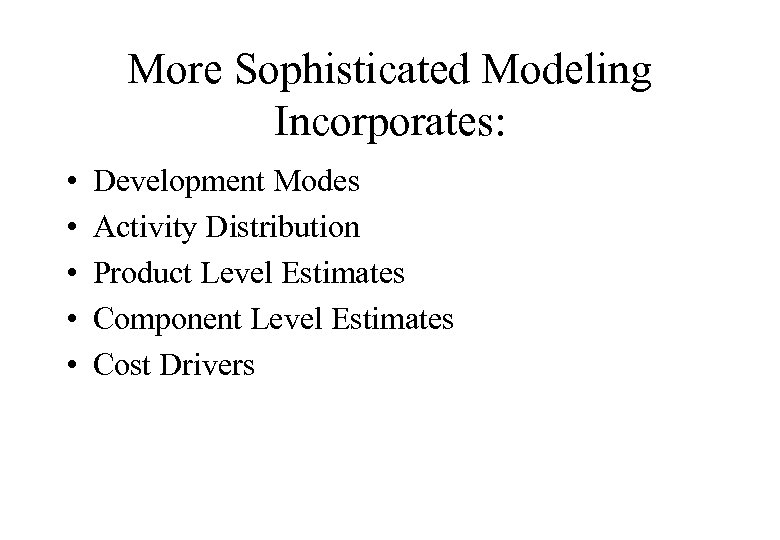 More Sophisticated Modeling Incorporates: • • • Development Modes Activity Distribution Product Level Estimates