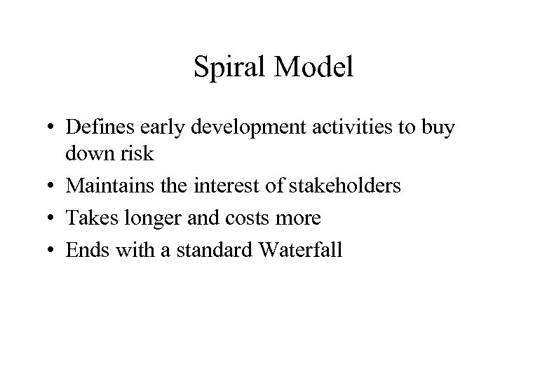 Spiral Model • Defines early development activities to buy down risk • Maintains the