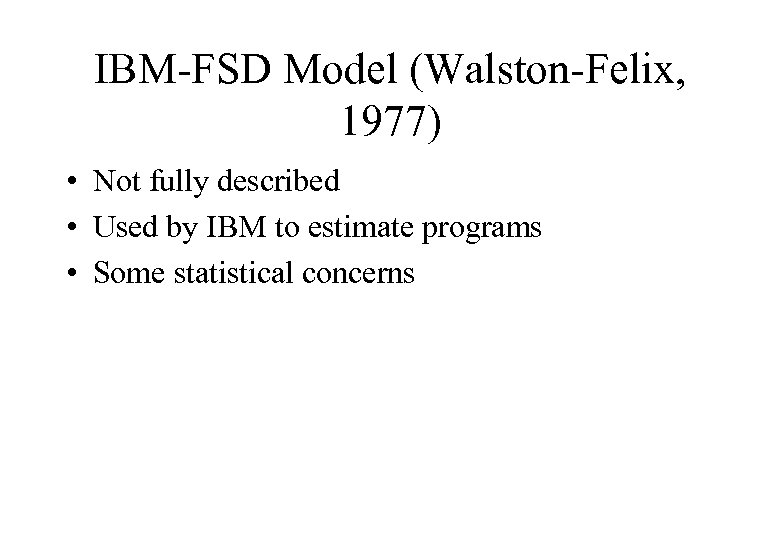 IBM-FSD Model (Walston-Felix, 1977) • Not fully described • Used by IBM to estimate