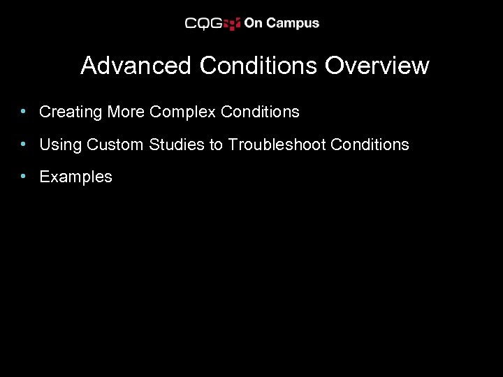 Advanced Conditions Overview • Creating More Complex Conditions • Using Custom Studies to Troubleshoot