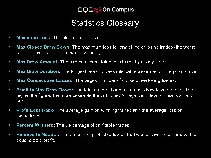 Statistics Glossary • Maximum Loss: The biggest losing trade. • Max Closed Draw Down: