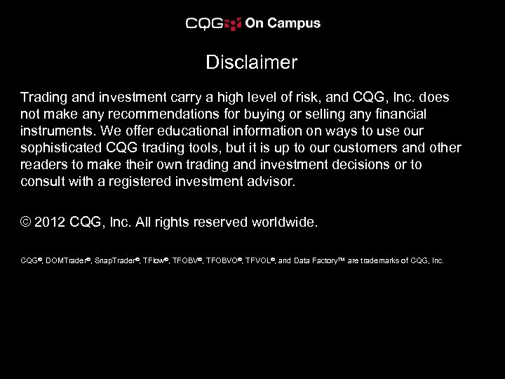 Disclaimer Trading and investment carry a high level of risk, and CQG, Inc. does
