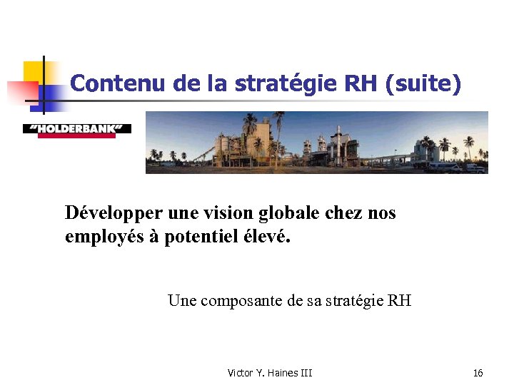Contenu de la stratégie RH (suite) Développer une vision globale chez nos employés à