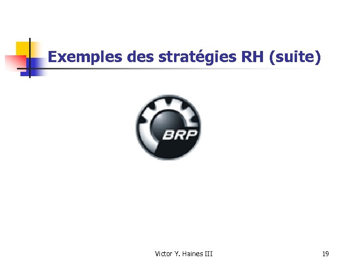 Exemples des stratégies RH (suite) Victor Y. Haines III 19 