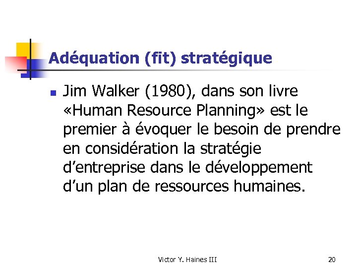 Adéquation (fit) stratégique n Jim Walker (1980), dans son livre «Human Resource Planning» est