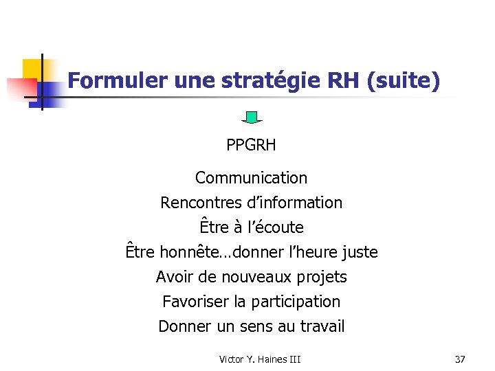 Formuler une stratégie RH (suite) PPGRH Communication Rencontres d’information Être à l’écoute Être honnête…donner